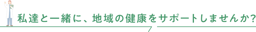 私達と一緒に、地域の健康をサポートしませんか？